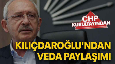 Kılıçdaroğlu'ndan veda paylaşımı